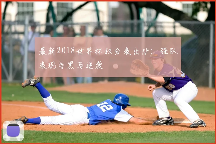 最新2018世界杯积分表出炉：强队表现与黑马逆袭